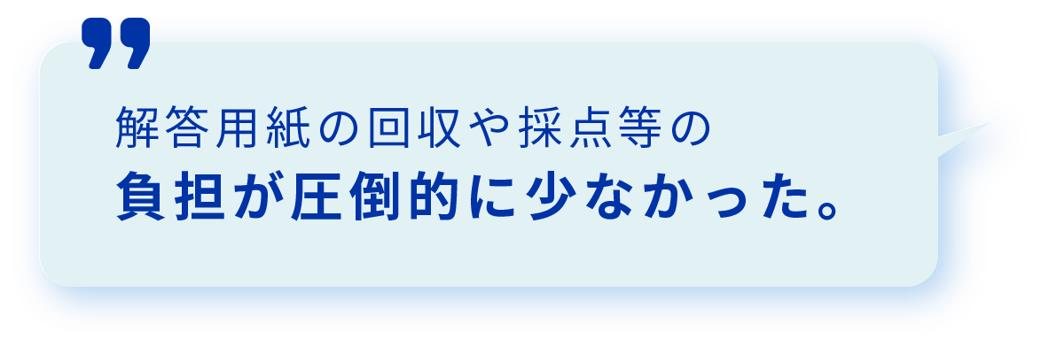 解答用紙の回収や採点等の負担が圧倒的に少なかった。